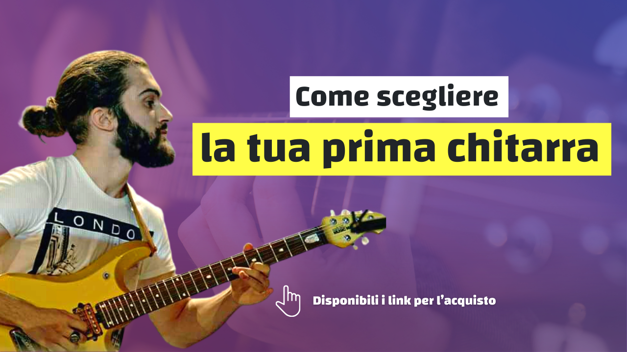 Come scegliere la tua prima chitarra